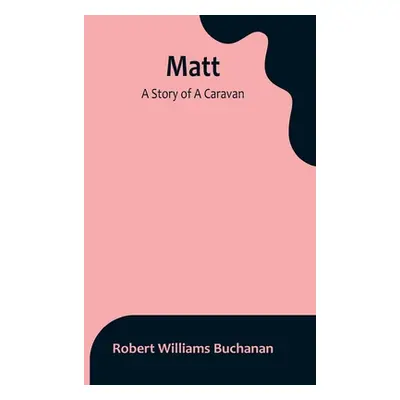 "Matt: A Story of A Caravan" - "" ("Williams Buchanan Robert")