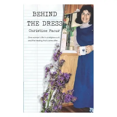 "Behind the Dress: One Woman's life in a religious cult and the healing that came later" - "" ("