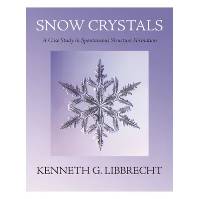 "Snow Crystals: A Case Study in Spontaneous Structure Formation" - "" ("Libbrecht Kenneth G.")