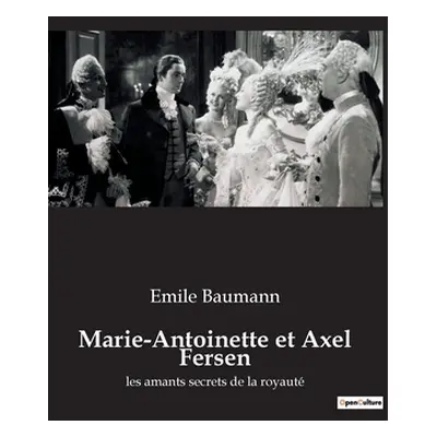 "Marie-Antoinette et Axel Fersen: les amants secrets de la royaut" - "" ("Baumann Emile")