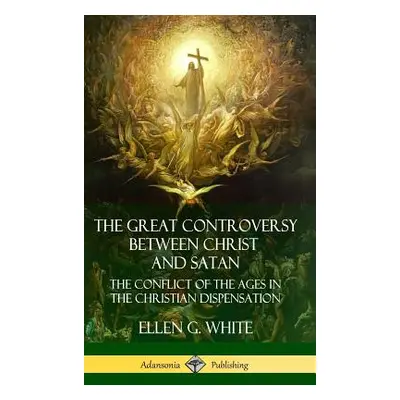 "The Great Controversy Between Christ and Satan: The Conflict of the Ages in the Christian Dispe