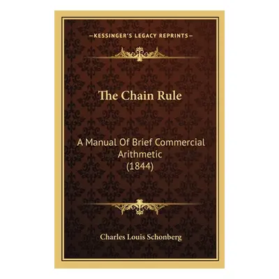 "The Chain Rule: A Manual Of Brief Commercial Arithmetic (1844)" - "" ("Schonberg Charles Louis"