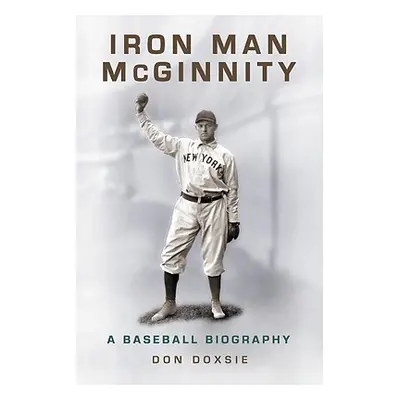 "Iron Man McGinnity: A Baseball Biography" - "" ("Doxsie Don")