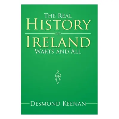 "The Real History of Ireland Warts and All" - "" ("Keenan Desmond")