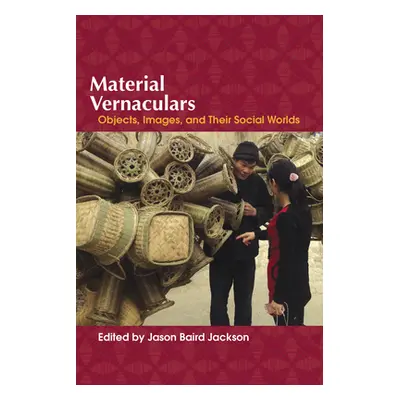 "Material Vernaculars: Objects, Images, and Their Social Worlds" - "" ("Jackson Jason Baird")