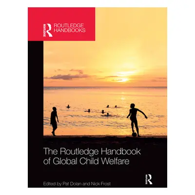 "The Routledge Handbook of Global Child Welfare" - "" ("Dolan Pat")