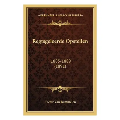 "Regtsgeleerde Opstellen: 1885-1889 (1891)" - "" ("Van Bemmelen Pieter")