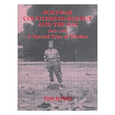 "Post-war Counterinsurgency and the SAS, 1945-1952: A Special Type of Warfare" - "" ("Jones Tim"