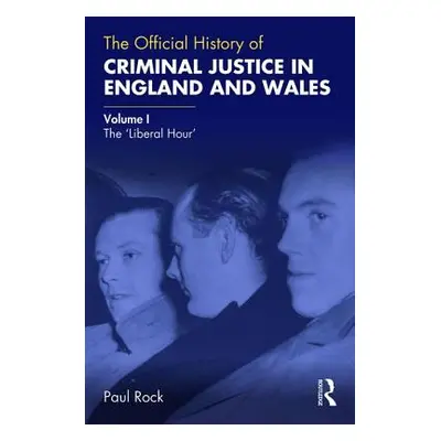 "The Official History of Criminal Justice in England and Wales: Volume I: The 'Liberal Hour'" - 