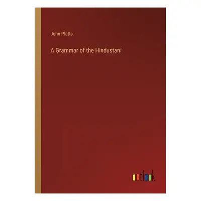 "A Grammar of the Hindustani" - "" ("Platts John")