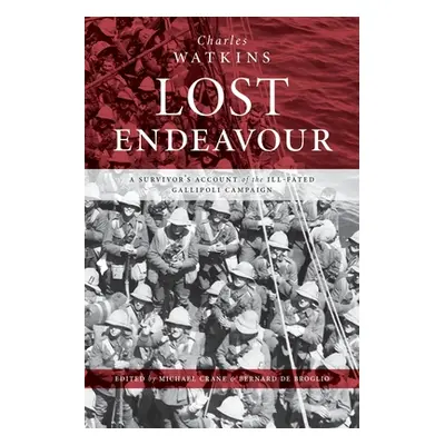 "Lost Endeavour: A survivor's account of the ill-fated Gallipoli Campaign" - "" ("Watkins Charle