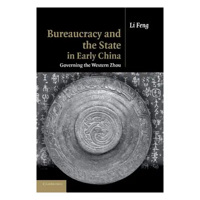 "Bureaucracy and the State in Early China: Governing the Western Zhou" - "" ("Feng Li")