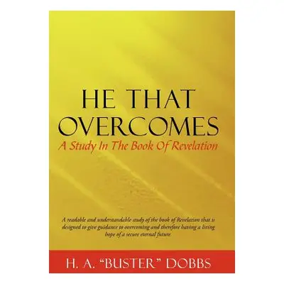 "He That Overcomes: A Study in the Book of Revelation" - "" ("Dobbs H. A.")