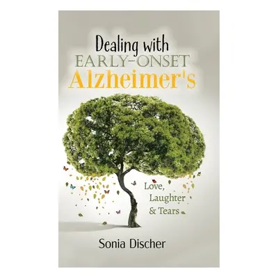 "Dealing with Early-Onset Alzheimer's: Love, Laughter & Tears" - "" ("Discher Sonia")