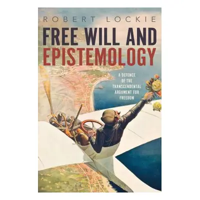 "Free Will and Epistemology: A Defence of the Transcendental Argument for Freedom" - "" ("Lockie