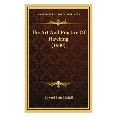 "The Art And Practice Of Hawking (1900)" - "" ("Michell Edward Blair")