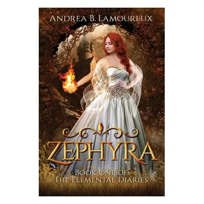 "Zephyra: Book One of The Elemental Diaries" - "" ("Lamoureux Andrea B.")