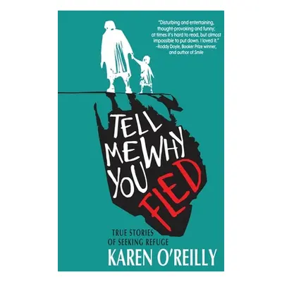 "Tell Me Why You Fled: True Stories of Seeking Refuge" - "" ("O'Reilly Karen")