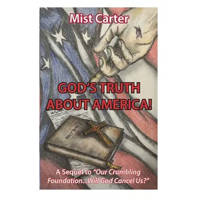 "God's Truth about America!: A Sequel to Our Crumbling Foundation...Will God Cancel Us?""" - "" 