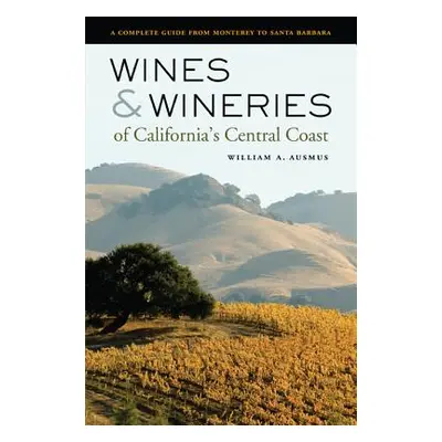 "Wines & Wineries of California's Central Coast: A Complete Guide from Monterey to Santa Barbara