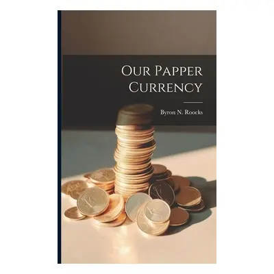 "Our Papper Currency" - "" ("Roocks Byron N.")