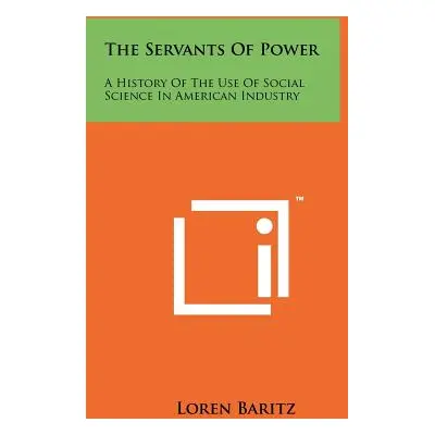 "The Servants Of Power: A History Of The Use Of Social Science In American Industry" - "" ("Bari