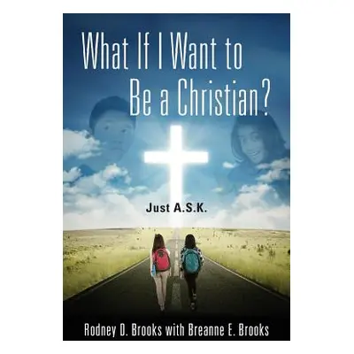 "What If I Want to Be a Christian? Just A.S.K." - "" ("Brooks Rodney D.")