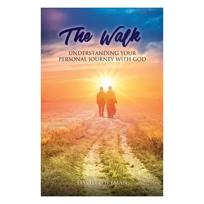 "The Walk: Understanding Your Personal Walk with GOD" - "" ("Foreman David J.")