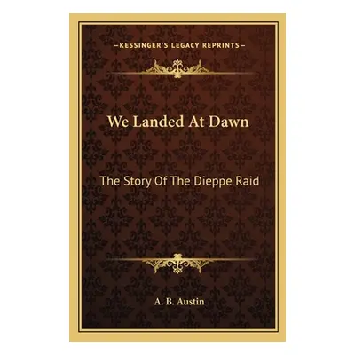 "We Landed At Dawn: The Story Of The Dieppe Raid" - "" ("Austin A. B.")