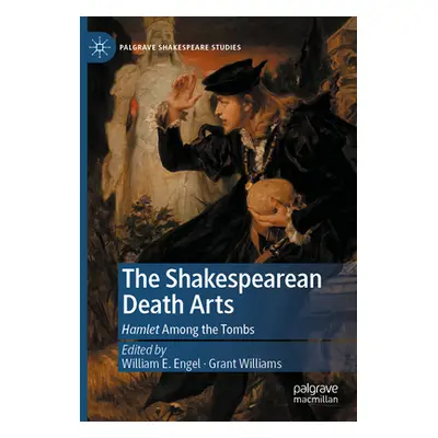 "The Shakespearean Death Arts: Hamlet Among the Tombs" - "" ("Engel William E.")