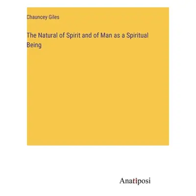 "The Natural of Spirit and of Man as a Spiritual Being" - "" ("Giles Chauncey")