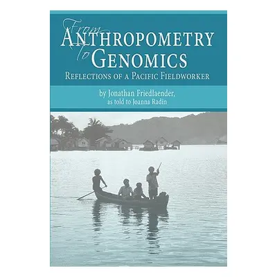 "From Anthropometry to Genomics: Reflections of a Pacific Fieldworker" - "" ("Friedlaender Jonat