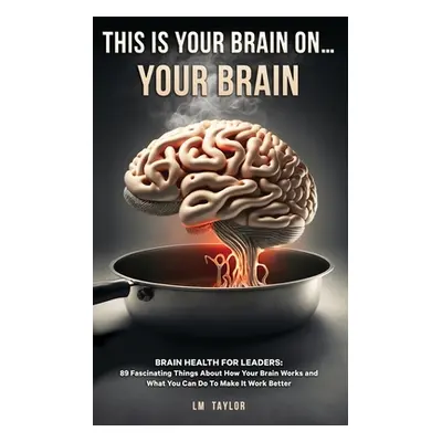 "This Is Your Brain On...Your Brain" - "" ("Taylor LM")