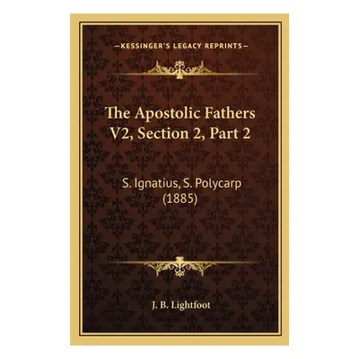 "The Apostolic Fathers V2, Section 2, Part 2: S. Ignatius, S. Polycarp (1885)" - "" ("Lightfoot 