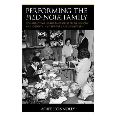 "Performing the Pied-Noir Family: Constructing Narratives of Settler Memory and Identity in Lite