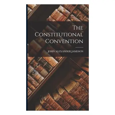 "The Constitutional Convention" - "" ("Jameson John Alexander")