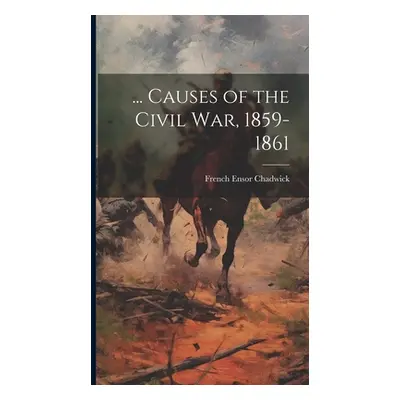 "... Causes of the Civil War, 1859-1861" - "" ("Chadwick French Ensor")