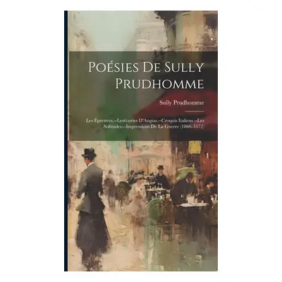 "Posies De Sully Prudhomme: Les preuves.--Lescuries D'Augias.--Croquis Italiens.--Les Solitudes.