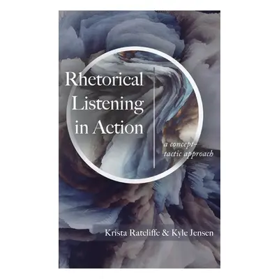 "Rhetorical Listening in Action: A Concept-Tactic Approach" - "" ("Ratcliffe Krista")