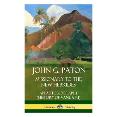 "John G. Paton, Missionary to the New Hebrides: An Autobiography (History of Vanuatu) (Hardcover