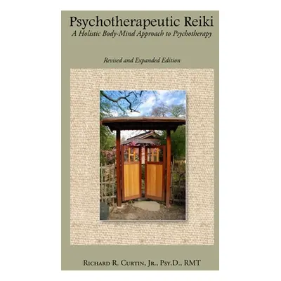 "Psychotherapeutic Reiki: A Holistic Body-Mind Approach to Psychotherapy: Revised and Expanded E