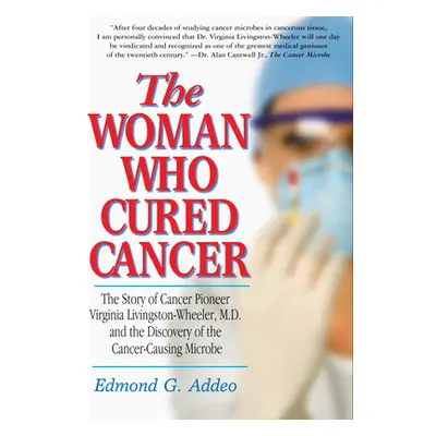 "The Woman Who Cured Cancer: The Story of Cancer Pioneer Virginia Livingston-Wheeler, M.D., and 