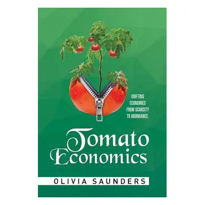 "Tomato Economics: Shifting Economies from Scarcity to Abundance" - "" ("Saunders Olivia")