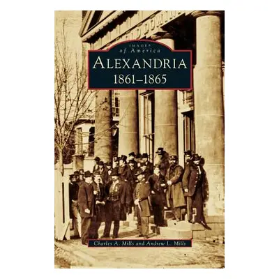 "Alexandria: 1861-1865" - "" ("Mills Charles a.")