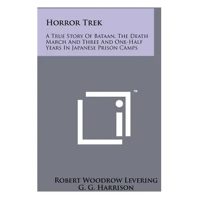 "Horror Trek: A True Story Of Bataan, The Death March And Three And One-Half Years In Japanese P