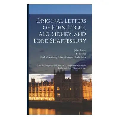 "Original Letters of John Locke, Alg. Sidney, and Lord Shaftesbury: With an Analytical Sketch of