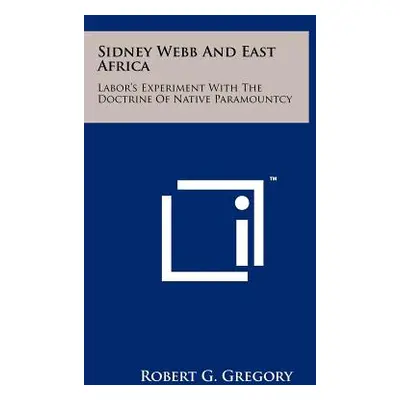 "Sidney Webb And East Africa: Labor's Experiment With The Doctrine Of Native Paramountcy" - "" (