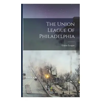 "The Union League Of Philadelphia" - "" ("Union League (Philadelphia Pa ).")