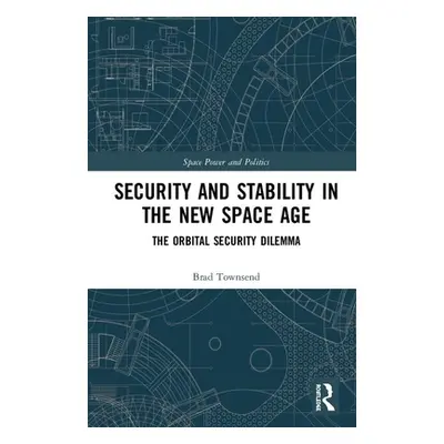 "Security and Stability in the New Space Age: The Orbital Security Dilemma" - "" ("Townsend Brad