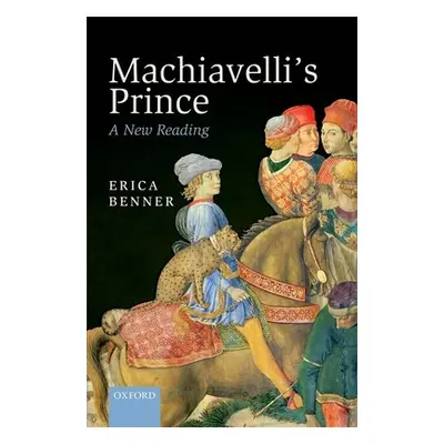 "Machiavelli's Prince: A New Reading" - "" ("Benner Erica")